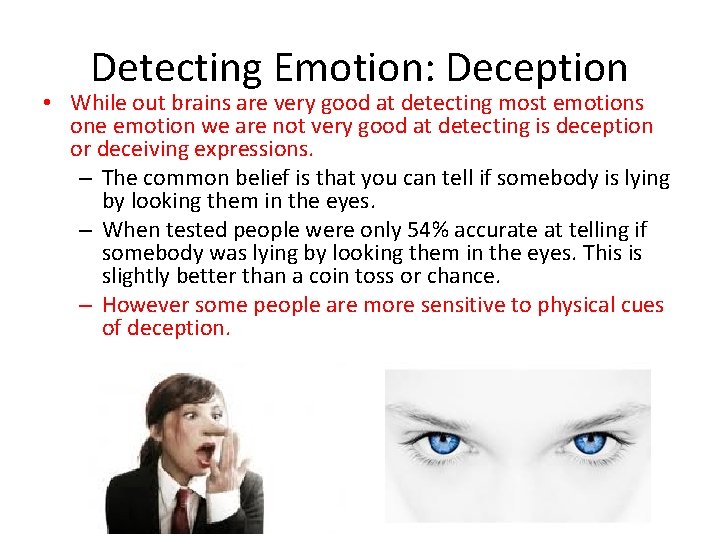 Detecting Emotion: Deception • While out brains are very good at detecting most emotions