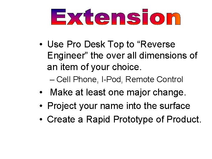 • Use Pro Desk Top to “Reverse Engineer” the over all dimensions of • Use Pro Desk Top to “Reverse Engineer” the over all dimensions of