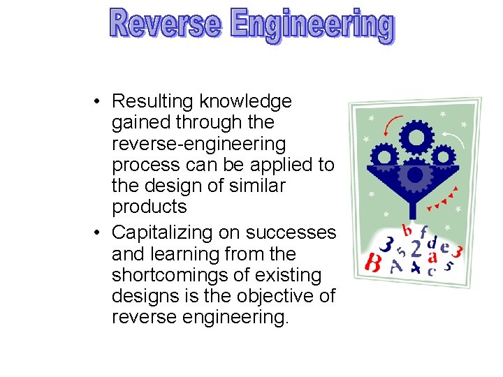 • Resulting knowledge gained through the reverse-engineering process can be applied to the • Resulting knowledge gained through the reverse-engineering process can be applied to the