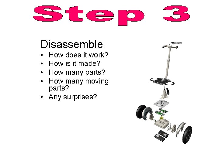 Disassemble • • How does it work? How is it made? How many parts? Disassemble • • How does it work? How is it made? How many parts?