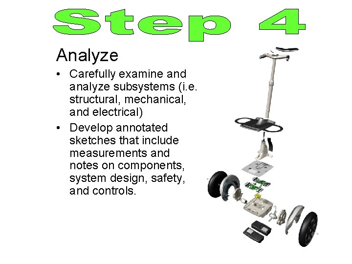Analyze • Carefully examine and analyze subsystems (i. e. structural, mechanical, and electrical) • Analyze • Carefully examine and analyze subsystems (i. e. structural, mechanical, and electrical) •