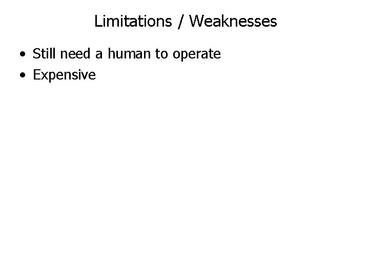 Limitations / Weaknesses • Still need a human to operate • Expensive 