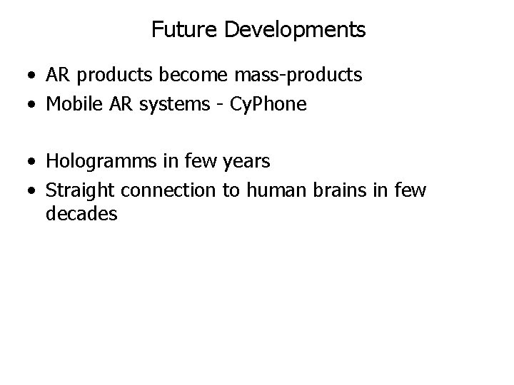 Future Developments • AR products become mass-products • Mobile AR systems - Cy. Phone