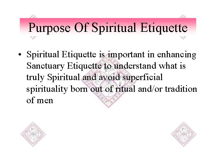 Purpose Of Spiritual Etiquette • Spiritual Etiquette is important in enhancing Sanctuary Etiquette to