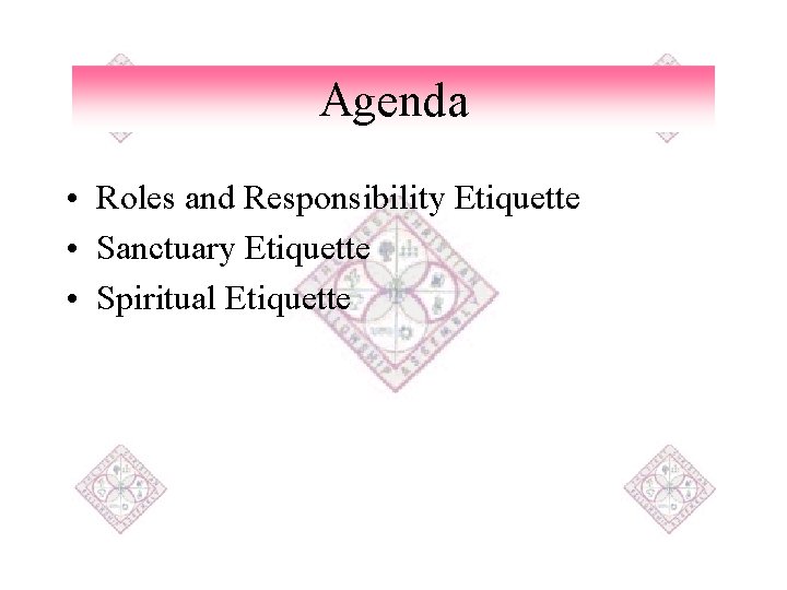 Agenda • Roles and Responsibility Etiquette • Sanctuary Etiquette • Spiritual Etiquette 