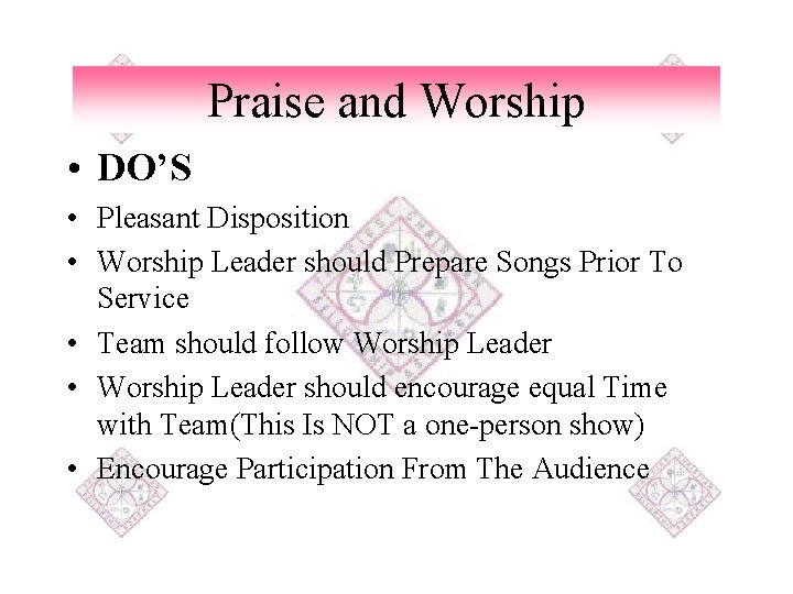 Praise and Worship • DO’S • Pleasant Disposition • Worship Leader should Prepare Songs