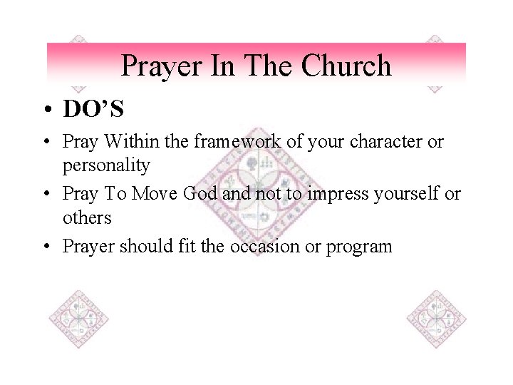 Prayer In The Church • DO’S • Pray Within the framework of your character