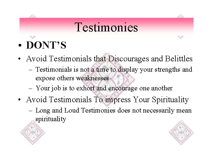 Testimonies • DONT’S • Avoid Testimonials that Discourages and Belittles – Testimonials is not