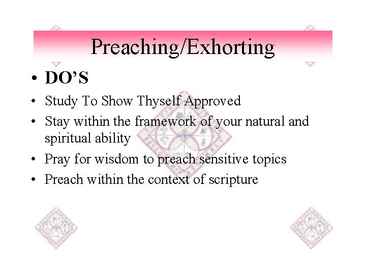 Preaching/Exhorting • DO’S • Study To Show Thyself Approved • Stay within the framework