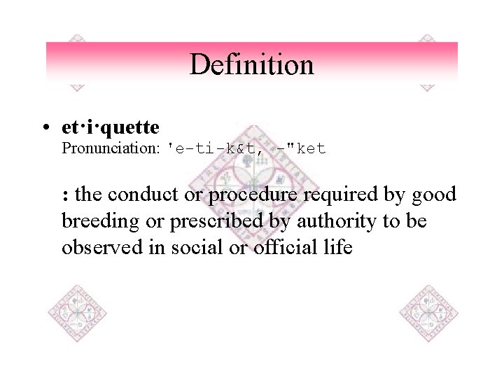 Definition • et·i·quette Pronunciation: 'e-ti-k&t, -"ket : the conduct or procedure required by good
