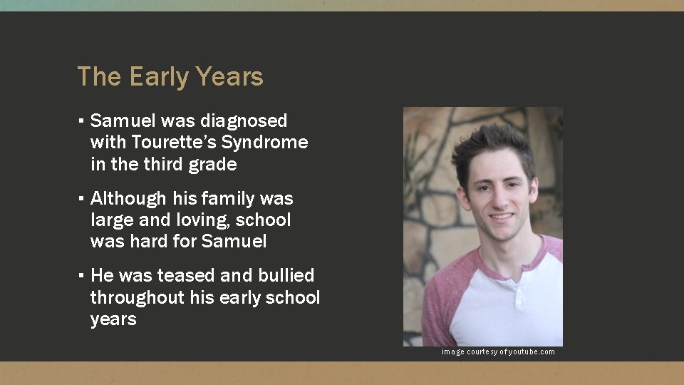 The Early Years ▪ Samuel was diagnosed with Tourette’s Syndrome in the third grade