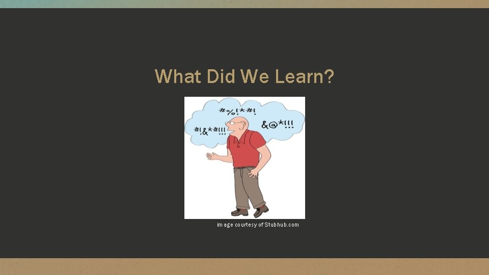 What Did We Learn? image courtesy of Stubhub. com 