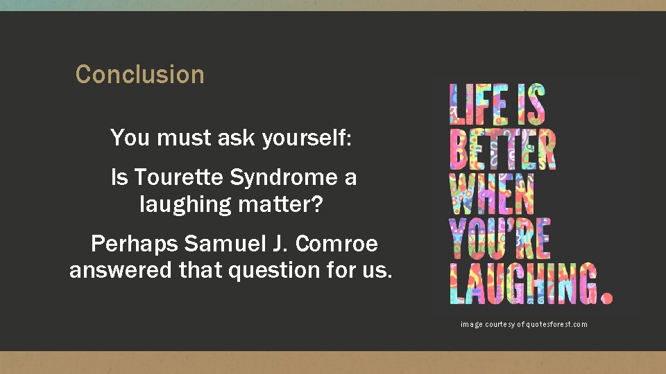 Conclusion You must ask yourself: Is Tourette Syndrome a laughing matter? Perhaps Samuel J.
