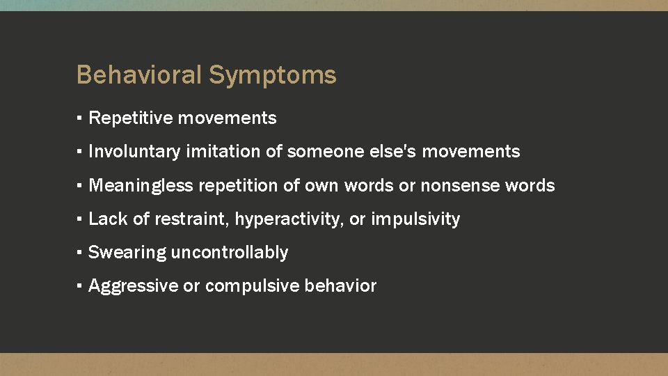 Behavioral Symptoms ▪ Repetitive movements ▪ Involuntary imitation of someone else's movements ▪ Meaningless