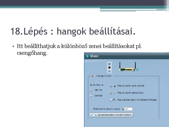 18. Lépés : hangok beállításai. • Itt beállíthatjuk a különböző zenei beállításokat pl. csengőhang.