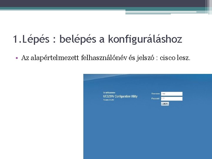 1. Lépés : belépés a konfiguráláshoz • Az alapértelmezett felhasználónév és jelszó : cisco