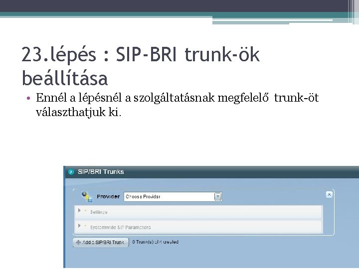 23. lépés : SIP-BRI trunk-ök beállítása • Ennél a lépésnél a szolgáltatásnak megfelelő trunk-öt