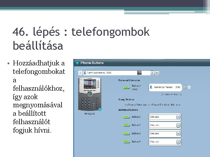 46. lépés : telefongombok beállítása • Hozzáadhatjuk a telefongombokat a felhasználókhoz, így azok megnyomásával