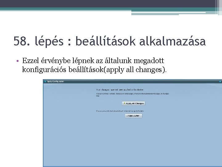 58. lépés : beállítások alkalmazása • Ezzel érvénybe lépnek az általunk megadott konfigurációs beállítások(apply