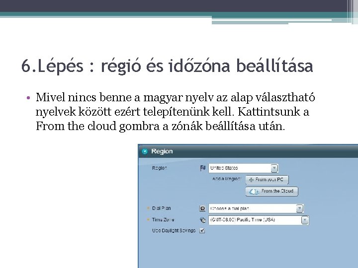 6. Lépés : régió és időzóna beállítása • Mivel nincs benne a magyar nyelv