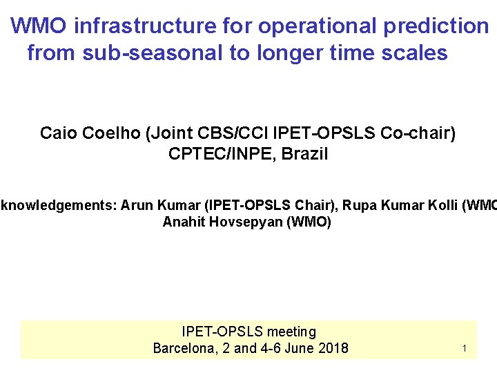 WMO infrastructure for operational prediction from sub-seasonal to longer time scales Caio Coelho (Joint