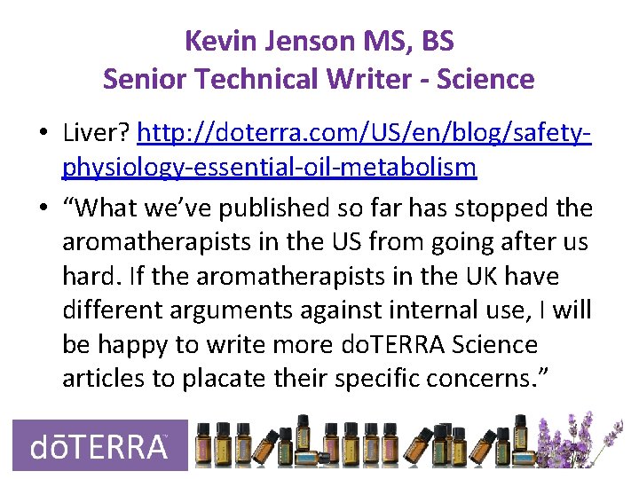 Kevin Jenson MS, BS Senior Technical Writer - Science • Liver? http: //doterra. com/US/en/blog/safetyphysiology-essential-oil-metabolism Kevin Jenson MS, BS Senior Technical Writer - Science • Liver? http: //doterra. com/US/en/blog/safetyphysiology-essential-oil-metabolism