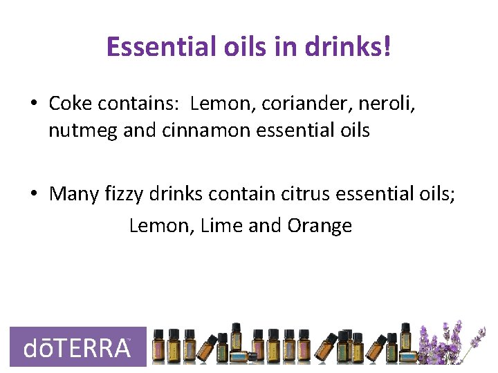 Essential oils in drinks! • Coke contains: Lemon, coriander, neroli, nutmeg and cinnamon essential Essential oils in drinks! • Coke contains: Lemon, coriander, neroli, nutmeg and cinnamon essential