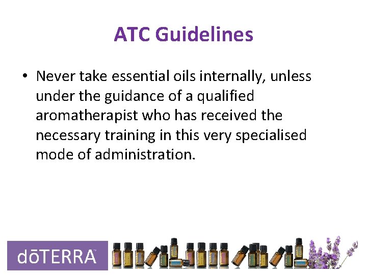 ATC Guidelines • Never take essential oils internally, unless under the guidance of a ATC Guidelines • Never take essential oils internally, unless under the guidance of a