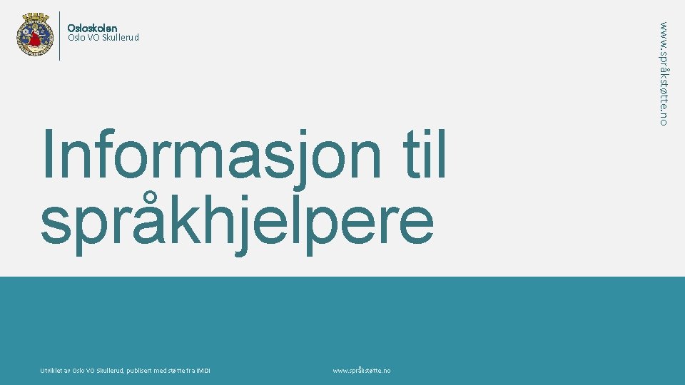 Oslo VO Skullerud Informasjon til språkhjelpere Utviklet av Oslo VO Skullerud, publisert med støtte Oslo VO Skullerud Informasjon til språkhjelpere Utviklet av Oslo VO Skullerud, publisert med støtte