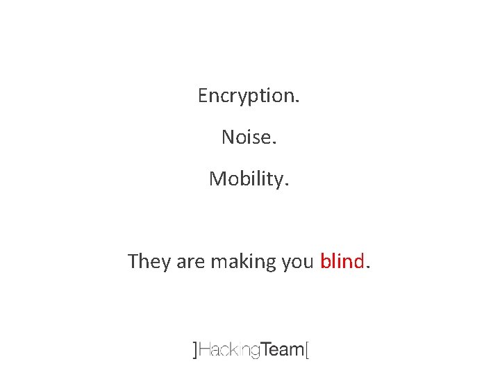 Encryption. Noise. Mobility. They are making you blind. 