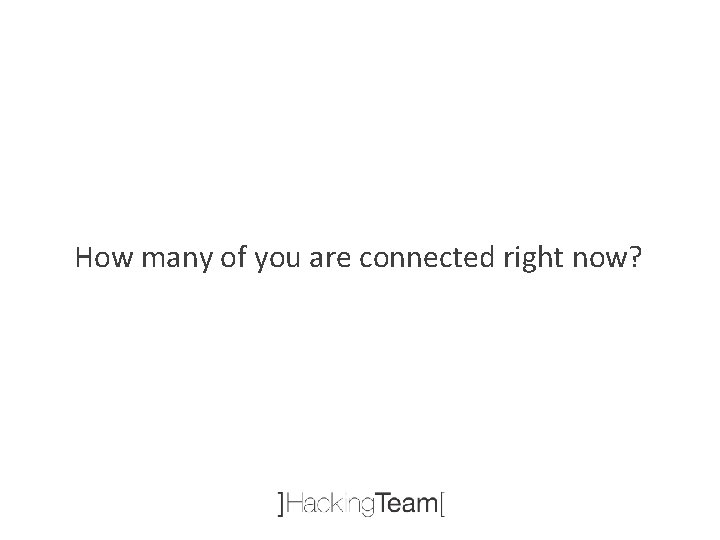 How many of you are connected right now? 