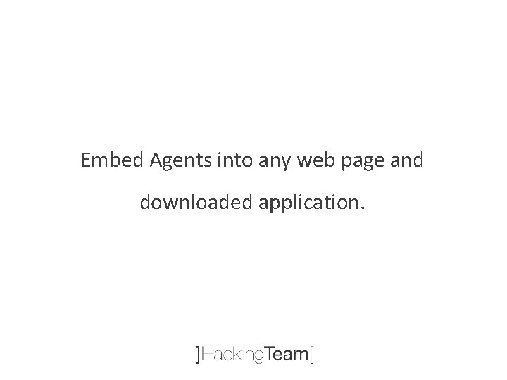 Embed Agents into any web page and downloaded application. 