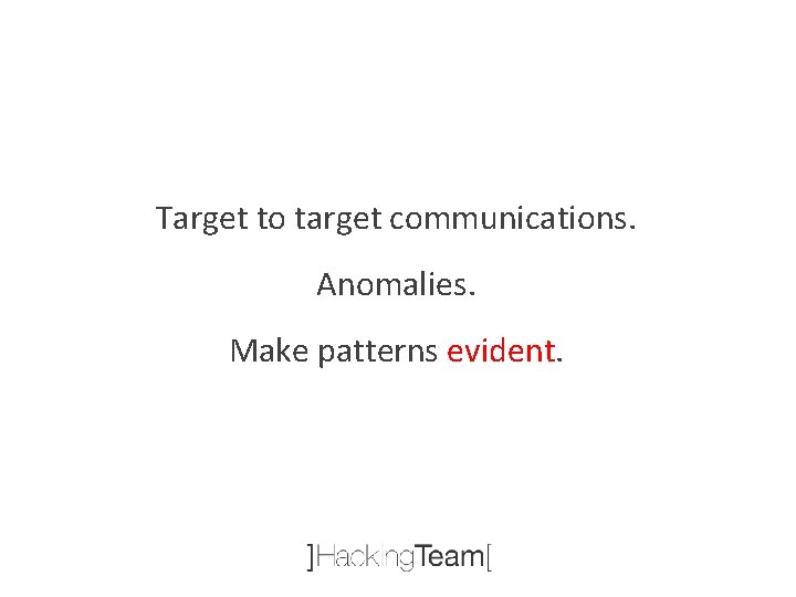 Target to target communications. Anomalies. Make patterns evident. 