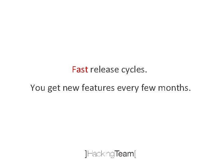 Fast release cycles. You get new features every few months. 