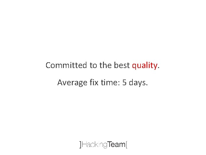 Committed to the best quality. Average fix time: 5 days. 