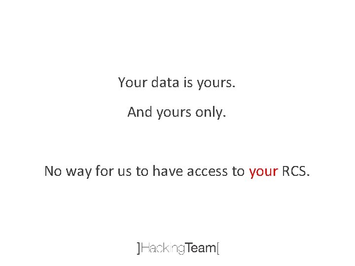 Your data is yours. And yours only. No way for us to have access