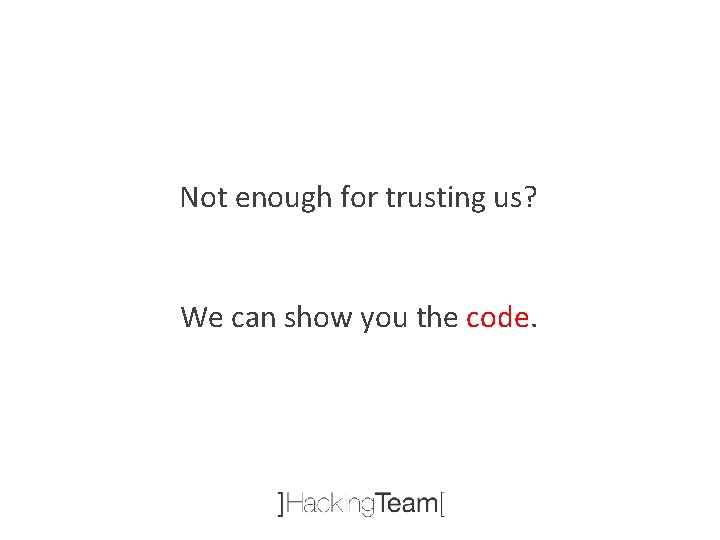 Not enough for trusting us? We can show you the code. 