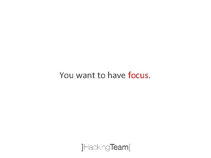 You want to have focus. 