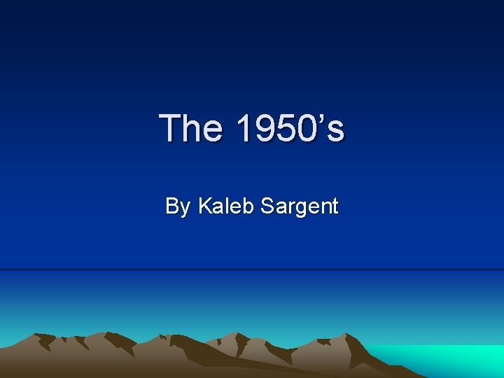 The 1950’s By Kaleb Sargent 