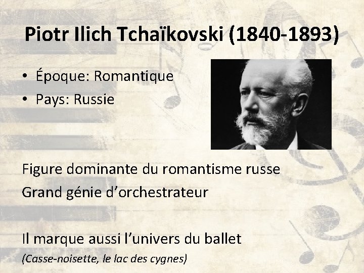 Piotr Ilich Tchaïkovski (1840 -1893) • Époque: Romantique • Pays: Russie Figure dominante du