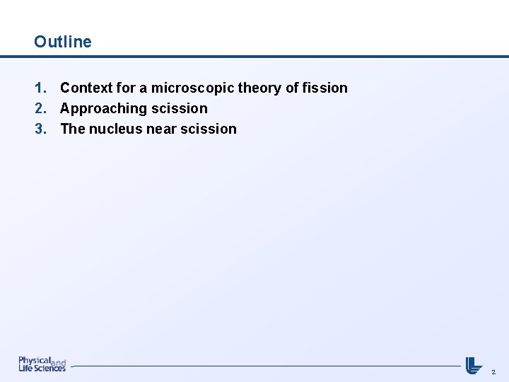 Outline 1. Context for a microscopic theory of fission 2. Approaching scission 3. The