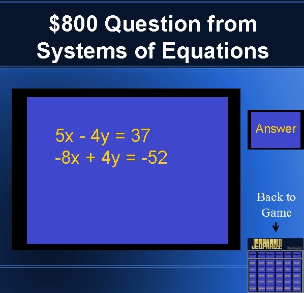 $800 Question from Systems of Equations 5 x - 4 y = 37 -8