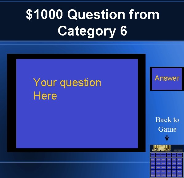 $1000 Question from Category 6 Your question Here Answer 