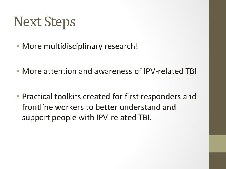 Next Steps • More multidisciplinary research! • More attention and awareness of IPV-related TBI