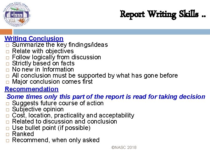 Report Writing Skills. . Writing Conclusion Summarize the key findings/ideas Relate with objectives Follow