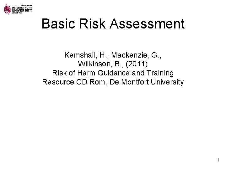 Basic Risk Assessment Kemshall, H. , Mackenzie, G. , Wilkinson, B. , (2011) Risk