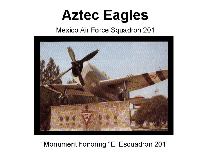 Aztec Eagles Mexico Air Force Squadron 201 “Monument honoring “El Escuadron 201” 