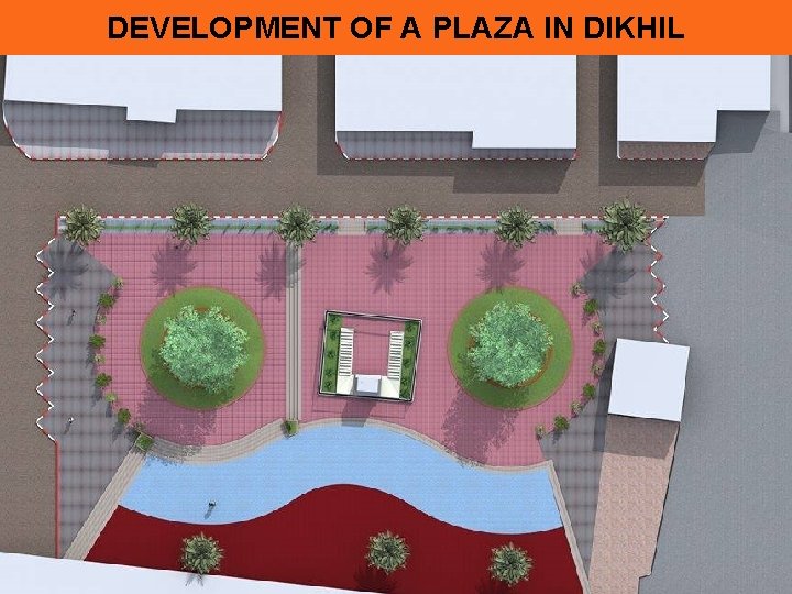 DEVELOPMENT OF A PLAZA IN DIKHIL Company Proprietary and Confidential Copyright Info Goes Here