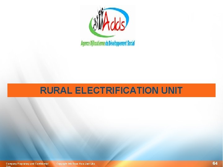 RURAL ELECTRIFICATION UNIT Company Proprietary and Confidential Copyright Info Goes Here Just Like 64