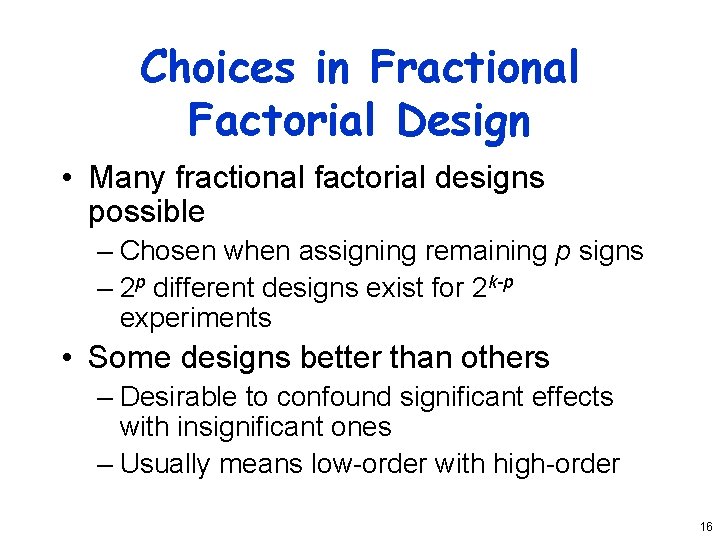 Choices in Fractional Factorial Design • Many fractional factorial designs possible – Chosen when